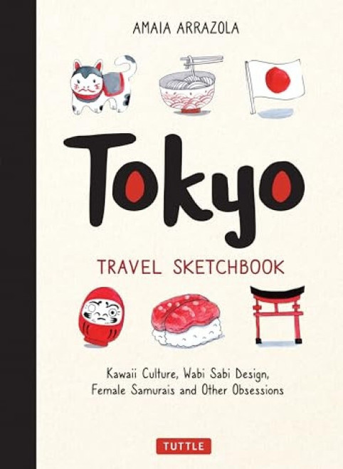 Tokyo Travel Sketchbook (Kawaii Culture, Wabi Sabi Design, Female Samurais and Other Obsessions) by Amaia Arrazola, Kymm Coveney, 9784805315361