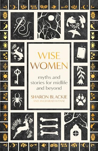 Wise Women (Myths and Stories for Midlife and Beyond) by Sharon Blackie, Angharad Wynne, 9781608689668
