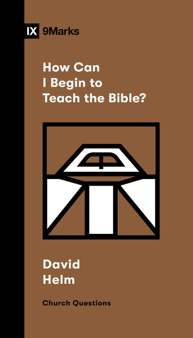 How Can I Begin to Teach the Bible? by David R. Helm, 9781433591471