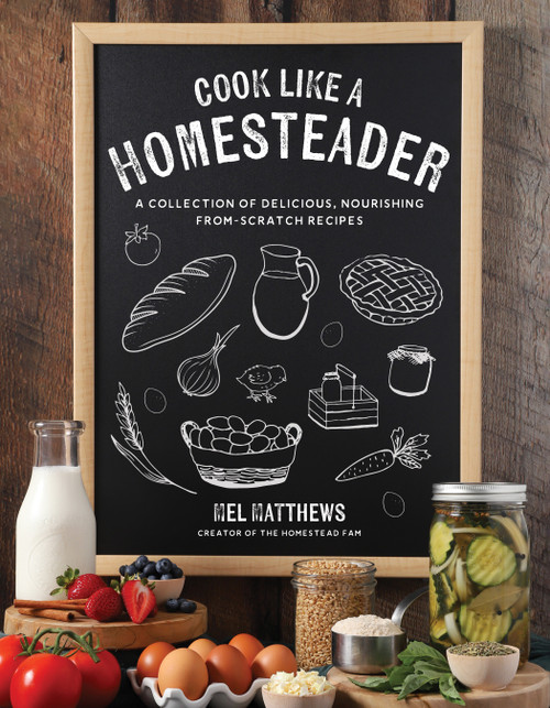 Cook Like a Homesteader (A Collection of Delicious, Nourishing From-Scratch Recipes) by Mel Matthews, 9798890032027