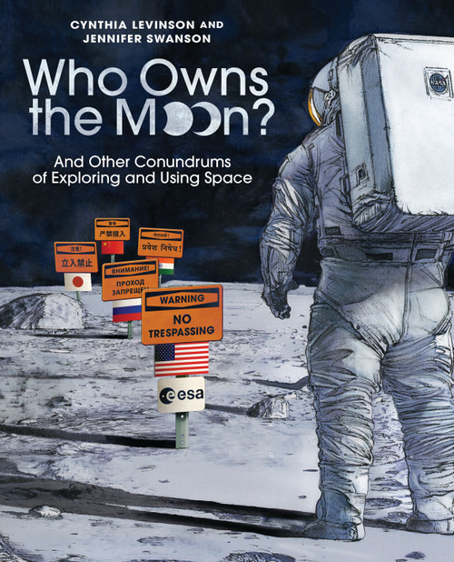 Who Owns the Moon? (And Other Conundrums of Exploring and Using Space) by Cynthia Levinson, Jennifer Swanson, 9781682635377