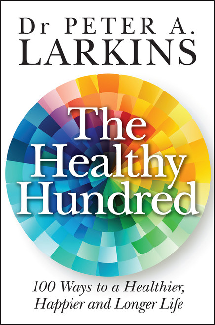 The Healthy Hundred (100 Ways to a Healthier, Happier and Longer Life) by Peter A. Larkins, 9781394216086