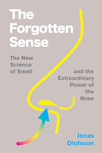 The Forgotten Sense (The New Science of Smell-and the Extraordinary Power of the Nose) by Jonas Olofsson, 9780063394674
