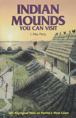 Indian Mounds You Can Visit (165 Aboriginal Sites on Florida's West Coast) by I. Mac Perry, 9780820010397