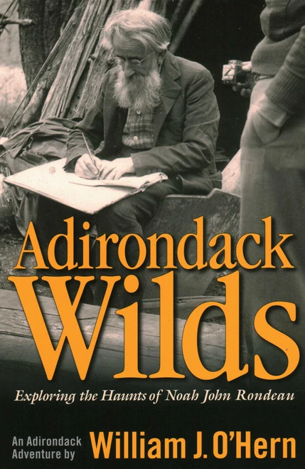 Adirondack Wilds (Exploring the Haunts of Noah John Rondeau An Adirondack Adventure) by William J. O'Hern, 9780989032810