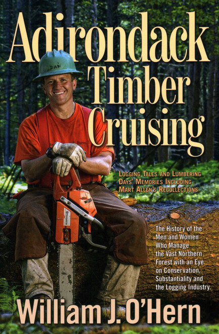 Adirondack Timber Cruising (Logging Tales and Lumbering Days' Memories, Including Mart Allen's Recollections) by William J. O'Hern, 9780989032858