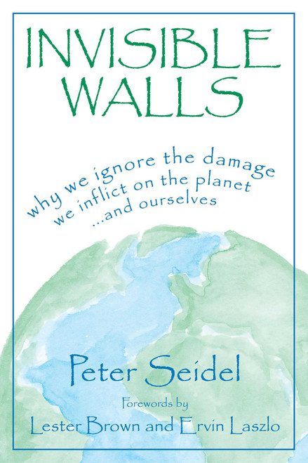 Invisible Walls (Why We Ignore the Damage We Inflict on the Planet--And Ourselves) by Peter Seidel, 9781573922173