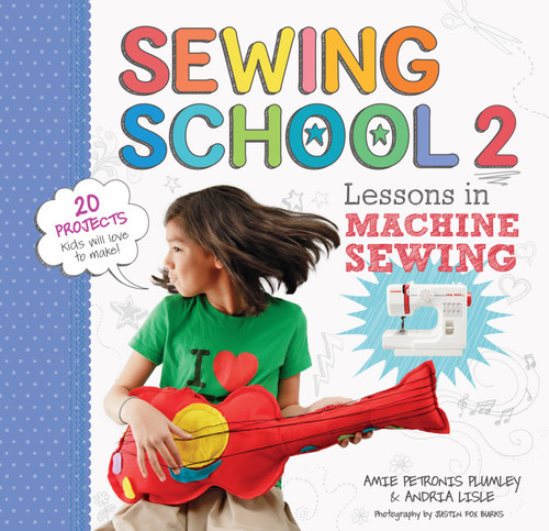 Sewing School ® 2 (Lessons in Machine Sewing; 20 Projects Kids Will Love to Make) by Andria Lisle, Amie Petronis Plumley, 9781612120492