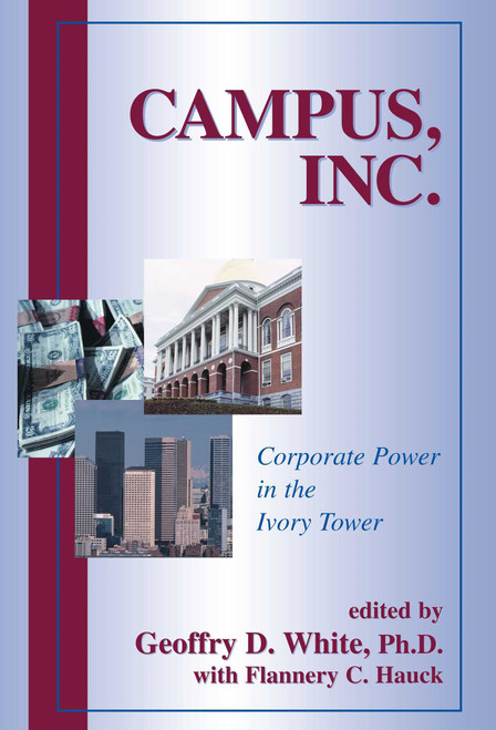 Campus, Inc. (Corporate Power in the Ivory Tower) by Geoffry  D. White, Flannery C. Hauck, 9781573928106