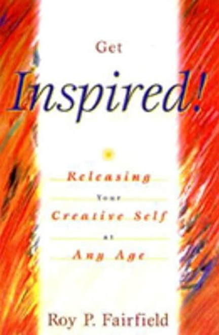 Get Inspired! (Releasing Your Creative Self at Any Age) by Roy P. Fairfield, 9781573928496