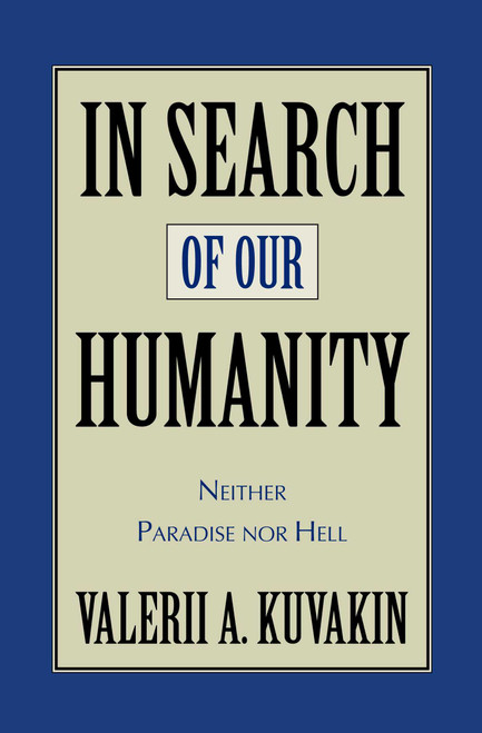 In Search of Our Humanity (Neither Paradise Nor Hell) by Valerii Aleksandrovich Kuvakin, 9781573928854