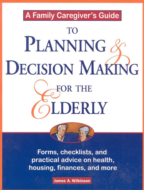 A Family Caregiver's Guide to Planning and Decision Making for the Elderly by James Wilkinson, 9781577490777