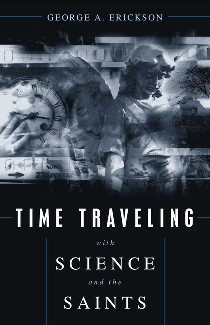 Time Traveling With Science and the Saints by George A. Erickson, 9781591020356