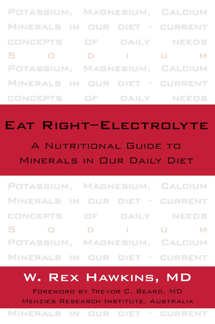 Eat Right-Electrolyte (A Nutritional Guide to Minerals in Our Daily Diet) by W. Rex Hawkins, 9781591023647