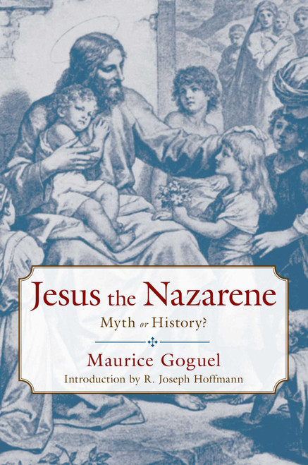 Jesus the Nazarene (Myth or History?) by Maurice Goguel, Frederick Stephens, R. Joseph Hoffmann, 9781591023708