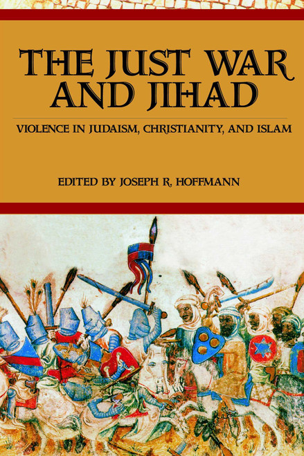 Just War And Jihad (Violence in Judaism, Christianity, And Islam) by R. Joseph Hoffmann, 9781591023715