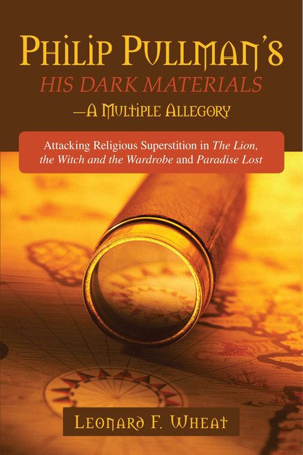 Philp Pullman's His Dark Materials (A Multiple Allegory) by Leonard F. Wheat, 9781591025894