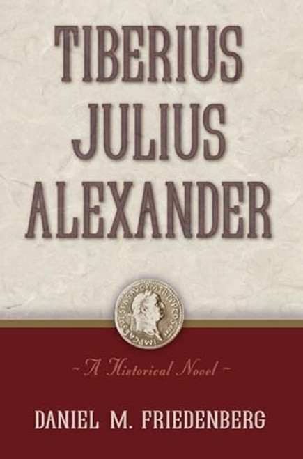 Tiberius Julius Alexander (A Historical Novel) by Daniel M. Friedenberg, 9781616141752