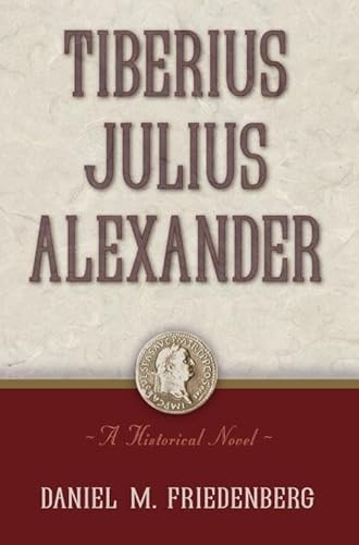 Tiberius Julius Alexander (A Historical Novel) by Daniel M. Friedenberg, 9781616141752