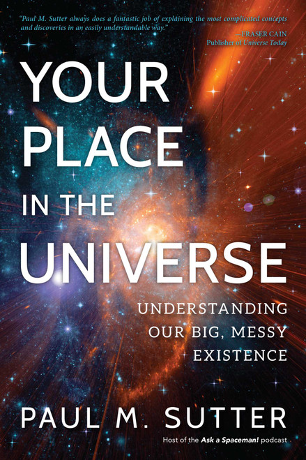 Your Place in the Universe (Understanding Our Big, Messy Existence) - 9781633886636 by Paul M. Sutter, 9781633886636