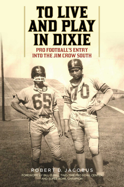 To Live and Play in Dixie (Pro Football's Entry into the Jim Crow South) by Robert D. Jacobus, 9781633886827