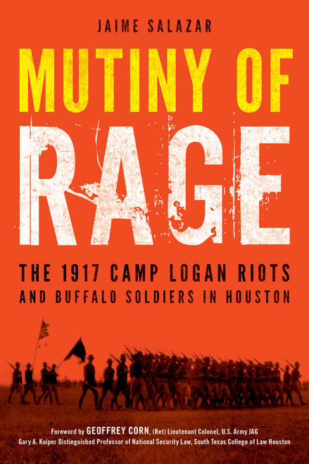 Mutiny of Rage (The 1917 Camp Logan Riots and Buffalo Soldiers in Houston) by Jaime Salazar, Geoffrey Corn, 9781633886889
