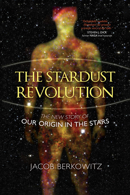 The Stardust Revolution (The New Story of Our Origin in the Stars) - 9781633887695 by Jacob Berkowitz, 9781633887695