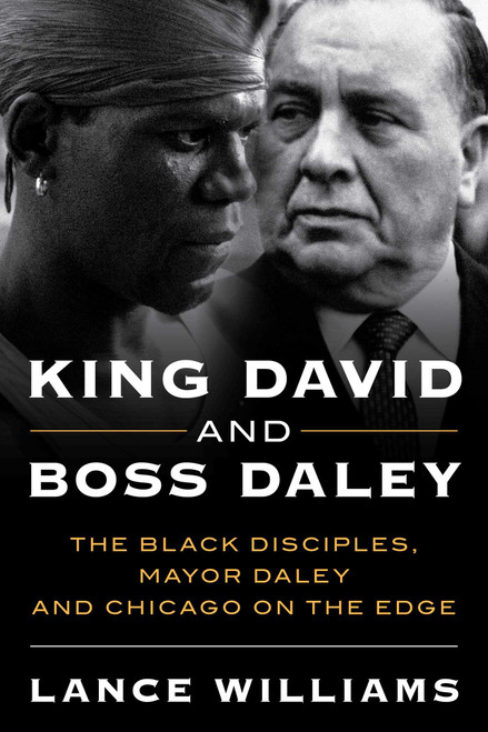 King David and Boss Daley (The Black Disciples, Mayor Daley, and Chicago on the Edge) by Lance Williams, 9781633887862