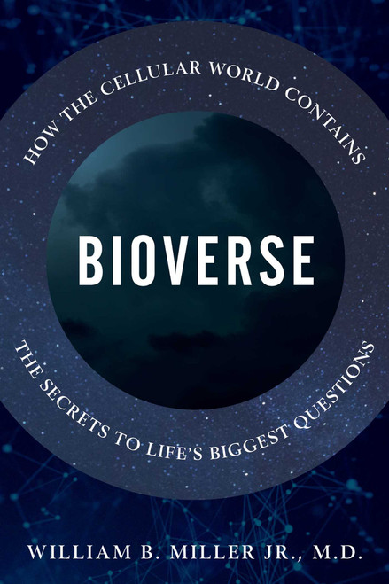 Bioverse (How the Cellular World Contains the Secrets to Life's Biggest Questions) by William B. Miller, 9781633887992