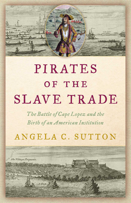 Pirates of the Slave Trade (The Battle of Cape Lopez and the Birth of an American Institution) by Angela C. Sutton, 9781633888449