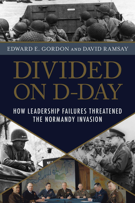 Divided on D-Day (How Leadership Failures Threatened the Normandy Invasion) by Edward E. Gordon, David Ramsay, 9781633889071