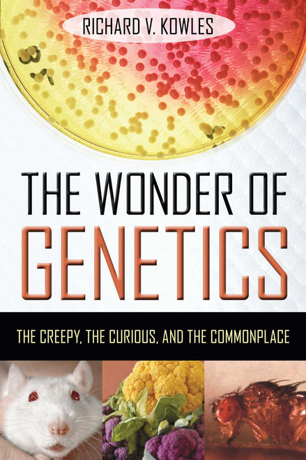 The Wonder of Genetics (The Creepy, the Curious, and the Commonplace) - 9781633889460 by Richard V. Kowles, 9781633889460