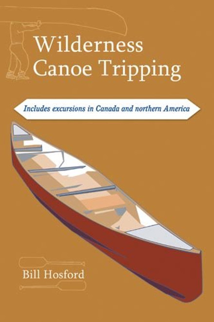 Wilderness Canoe Tripping (Includes excursions in Canada and Northern America) by Bill Hosford, 9781893272149