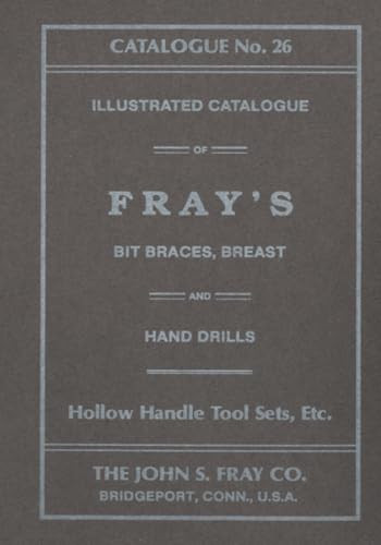 John S. Fray Company 1911 Catalogue No. 26 by Antique Tools & Trades in Connecticut, 9781931626330
