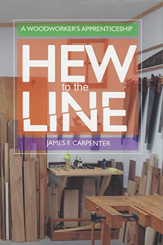 Hew to the Line (A Woodworker's Apprenticeship) by James F. Carpenter, Sonja Boushek, 9781931626392