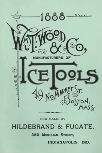 Wm. T. Wood & Co. Ice Tools 1888 by W. T. Wood, 9781931626422