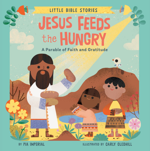 Jesus Feeds the Hungry (A Parable of Faith and Gratitude) by Pia Imperial, Carly Gledhill, 9780593751008
