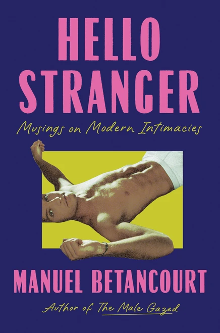 Hello Stranger (Musings on Modern Intimacies ) by Manuel Betancourt, 9781646222292