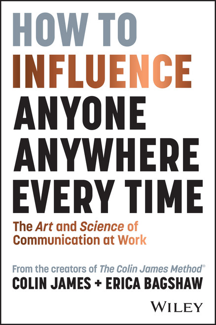 How to Influence Anyone, Anywhere, Every Time (The Art and Science of Communication at Work) by Colin James, Erica Bagshaw, 9781394248643