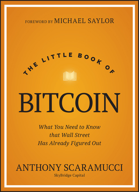 The Little Book of Bitcoin (What You Need to Know that Wall Street Has Already Figured Out) by Anthony Scaramucci, Michael Saylor, 9781394286645