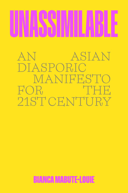 Unassimilable (An Asian Diasporic Manifesto for the Twenty-First Century) by Bianca Mabute-Louie, 9780063277625