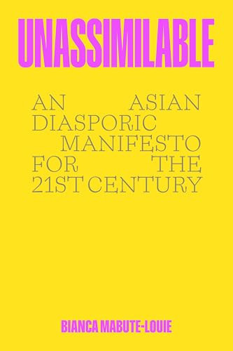 Unassimilable (An Asian Diasporic Manifesto for the Twenty-First Century) by Bianca Mabute-Louie, 9780063277625