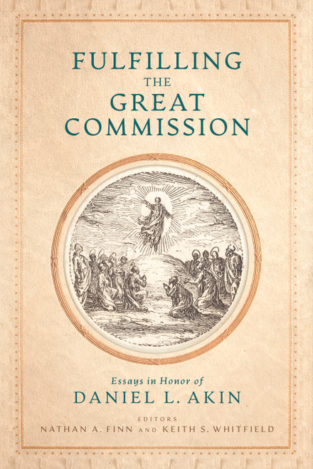 Fulfilling the Great Commission (Essays in Honor of Daniel L. Akin) by Nathan A. Finn, Keith S. Whitfield, 9781087785325