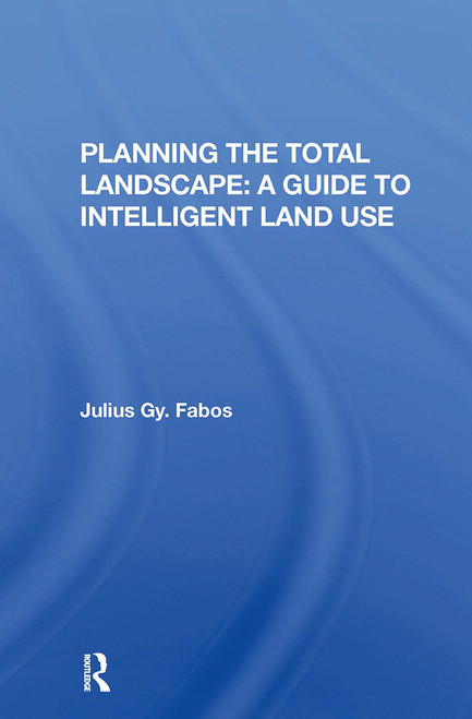 Planning The Total Landscape (A Guide To Intelligent Land Use) by Julius Fabos, 9780367298463