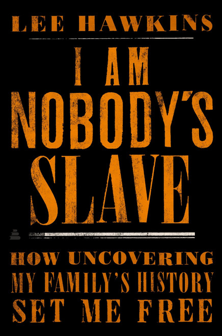 I Am Nobody's Slave (How Uncovering My Family's History Set Me Free) by Lee Hawkins, 9780062823168