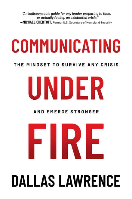 Communicating Under Fire (The Mindset to Survive Any Crisis and Emerge Stronger) by Dallas Lawrence, 9798888455616