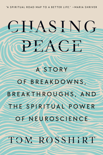 Chasing Peace (A Story of Breakdowns, Breakthroughs, and the Spiritual Power of Neuroscience) by Tom Rosshirt, 9780593653289