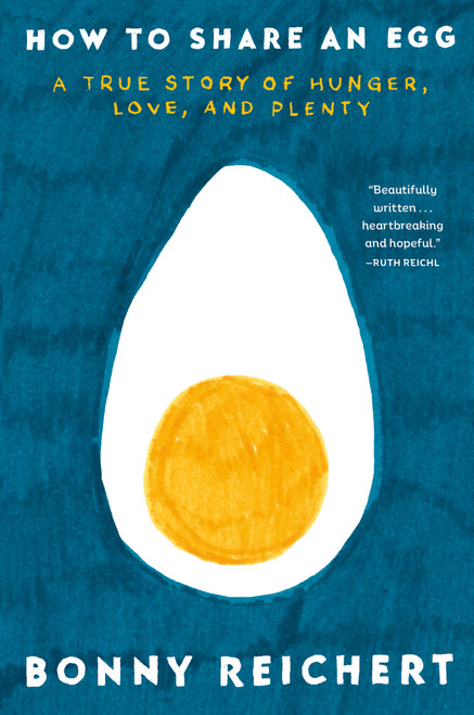 How to Share an Egg (A True Story of Hunger, Love, and Plenty) by Bonny Reichert, 9780593599167