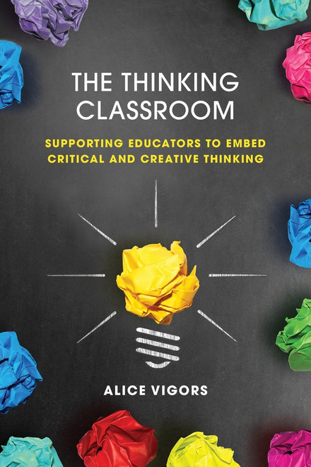 The Thinking Classroom (Supporting Educators to Embed Critical and Creative Thinking) by Alice Vigors, 9781922607348