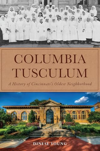 Columbia Tusculum (A History of Cincinnati's Oldest Neighborhood) by Dinese Young, 9781467158558